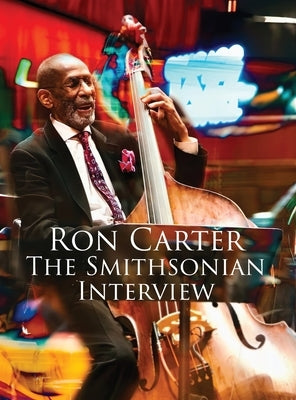 Ron Carter - The Smithsonian Interview: The Smithsonian Interview by Kjellberg, Penny