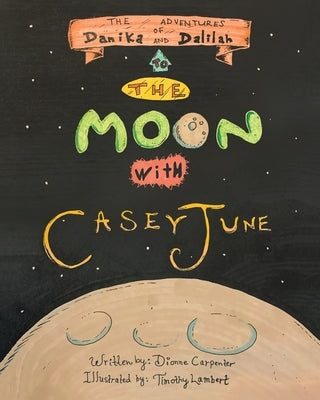 The Adventures of Danika and Dalilah: To the Moon with Casey June by Carpenter, Dionne
