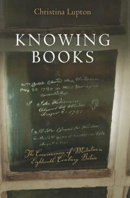 Knowing Books: The Consciousness of Mediation in Eighteenth-Century Britain by Lupton, Christina
