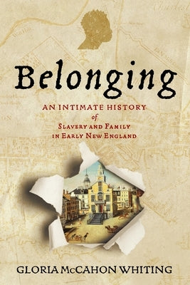 Belonging: An Intimate History of Slavery and Family in Early New England by Whiting, Gloria McCahon
