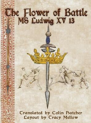 The Flower of Battle: MS Ludwig XV13 by Hatcher, Colin