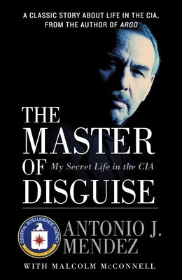 The Master of Disguise: My Secret Life in the CIA by Mendez, Antonio J.
