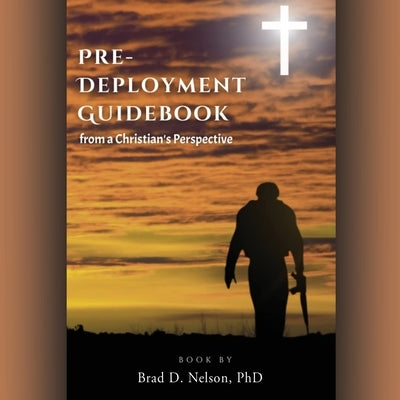 PRE-DEPLOYMENT GUIDEBOOK from a Christian's Perspective by Nelson, Brad D.