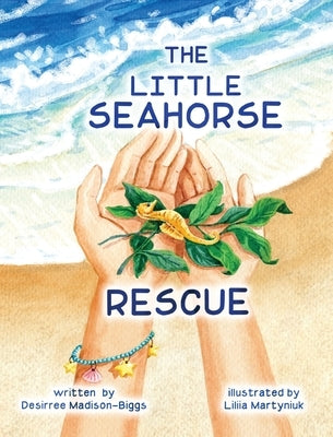 The Little Seahorse Rescue by Madison-Biggs, Desirree