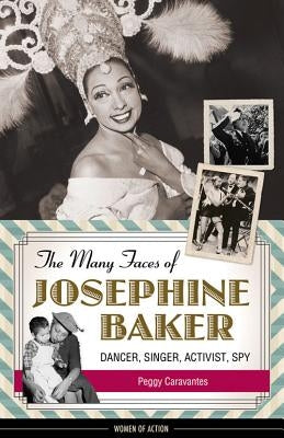 The Many Faces of Josephine Baker: Dancer, Singer, Activist, Spy Volume 11 by Caravantes, Peggy