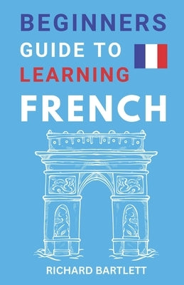 Beginners Guide To Learning French by Bartlett, Richard