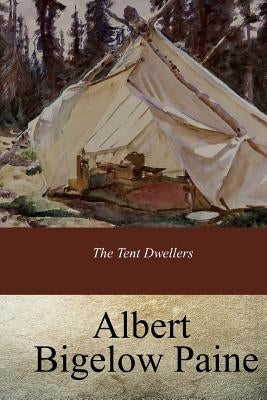 The Tent Dwellers by Paine, Albert Bigelow