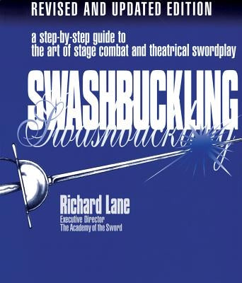 Swashbuckling: A Step-by-Step Guide to the Art of Stage Combat & Theatrical Swordplay by Lane, Richard