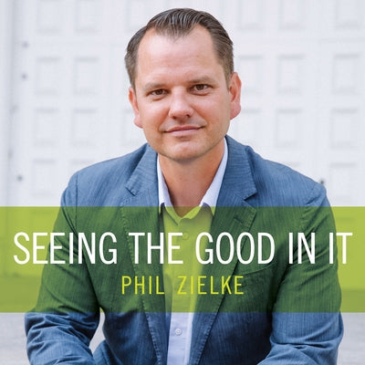 Seeing the Good in It by Zielke, Phil