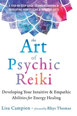 The Art of Psychic Reiki: Developing Your Intuitive and Empathic Abilities for Energy Healing by Campion, Lisa