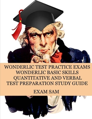 Wonderlic Test Practice Exams: Wonderlic Basic Skills Quantitative and Verbal Test Preparation Study Guide with 380 Questions and Answers by Exam Sam