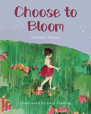 Choose to Bloom by Kinsey, Danielle