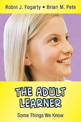 The Adult Learner: Some Things We Know by Fogarty, Robin J.