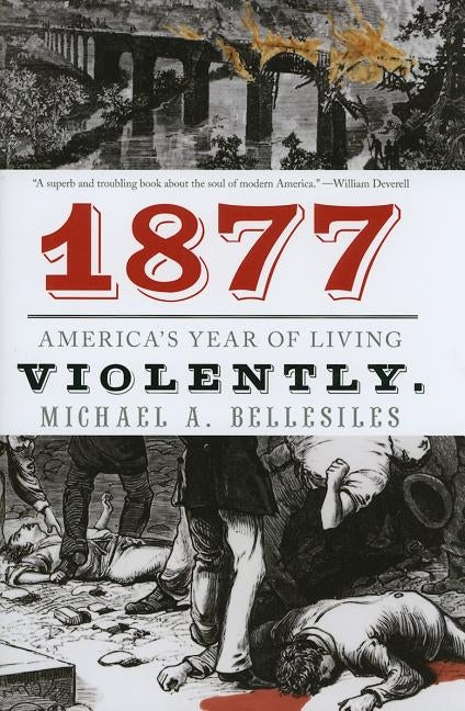 1877: America's Year of Living Violently by Bellesiles, Michael A.