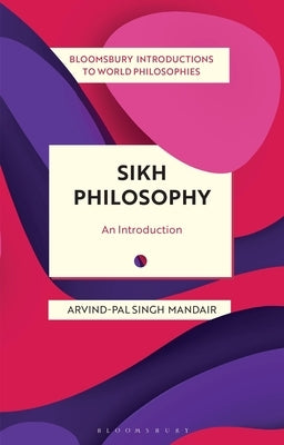 Sikh Philosophy: Exploring Gurmat Concepts in a Decolonizing World by Mandair, Arvind-Pal Singh