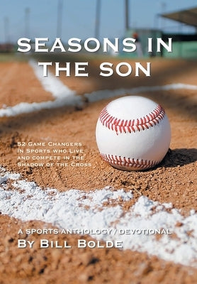 Seasons in the Son: 52 Game Changers in Sports Who Live and Compete in the Shadow of the Cross by Bolde, Bill