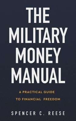 The Military Money Manual: A Practical Guide to Financial Freedom by Reese, Spencer C.
