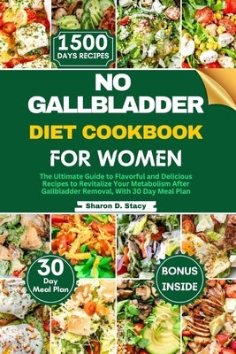 No Gallbladder Diet Cookbook for Women: The Ultimate Guide to Flavorful and Delicious Recipes to Revitalize Your Metabolism After Gallbladder Removal, by Stacy, Sharon D.