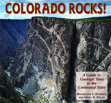 Colorado Rocks!: A Guide to Geologic Sites in the Centennial State by Donahue, Magdalena S.