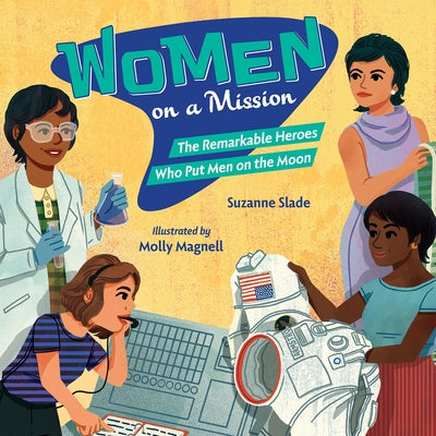 Women on a Mission: The Remarkable Heroes Who Put Men on the Moon by Slade, Suzanne