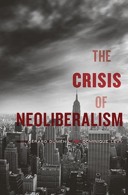 Crisis of Neoliberalism by Dum&#233;nil, G&#233;rard