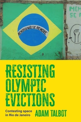 Resisting Olympic Evictions: Contesting Space in Rio de Janeiro by Talbot, Adam