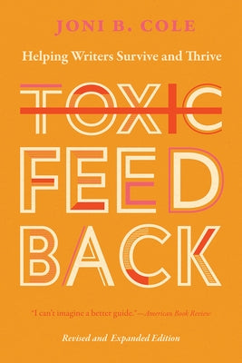 Toxic Feedback: Helping Writers Survive and Thrive, Revised and Expanded Edition by Cole, Joni B.