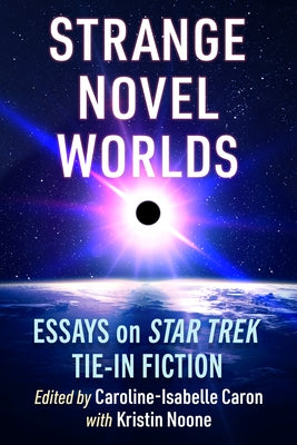 Strange Novel Worlds: Essays on Star Trek Tie-In Fiction by Caron, Caroline-Isabelle