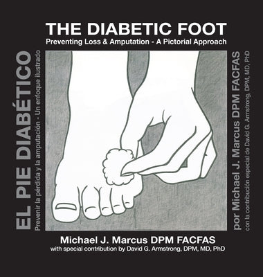 The Diabetic Foot: Preventing Loss and Amputation A Pictorial Approach / El pie diabético: Prevenir la pérdida y la amputación Un enfoque by Marcus, Michael J.