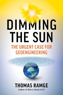 Dimming the Sun: The Urgent Case for Geoengineering by Ramge, Thomas