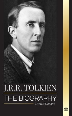 J.R.R. Tolkien: The biography of a high fantasy author, his tales, dreams and legacy by Library, United