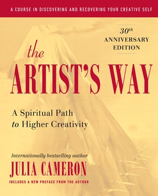 The Artist's Way: A Spiritual Path to Higher Creativity, 30th Anniversary Edition by Cameron, Julia