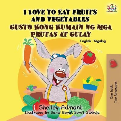 I Love to Eat Fruits and Vegetables Gusto Kong Kumain ng mga Prutas at Gulay: English Tagalog Bilingual Book by Admont, Shelley