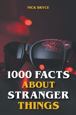 1000 Facts About Stranger Things by Bryce, Nick