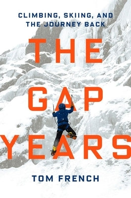 The Gap Years: Climbing, Skiing, and the Journey Back by French, Tom