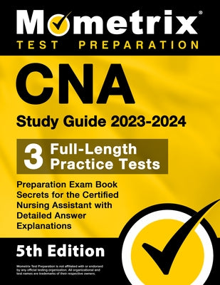 CNA Study Guide 2023-2024 - 3 Full-Length Practice Tests, Preparation Exam Book Secrets for the Certified Nursing Assistant with Detailed Answer Expla by Bowling, Matthew