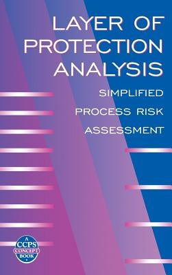 Layer of Protection Analysis: Simplified Process Risk Assessment by Center for Chemical Process Safety (CCPS