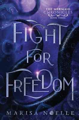 Fight for Freedom: The Mermaid Chronicles (book 3) by Noelle, Marisa