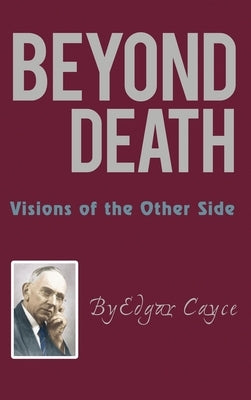 Beyond Death: Visions of the Other Side by Cayce, Edgar