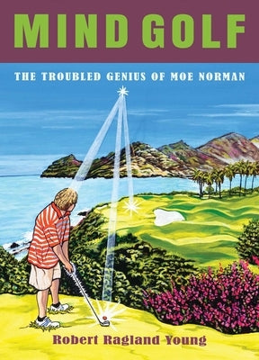 Mind Golf: The Troubled Genius of Moe Norman by Young, Robert Ragland