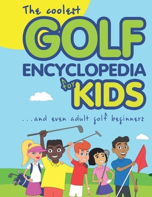 The Coolest Golf Encyclopedia for Kids...: and even Adult Golf Beginners by Spruza, Janina