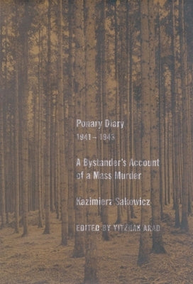 Ponary Diary, 1941-1943: A Bystander's Account of a Mass Murder by Sakowicz, Kazimierz