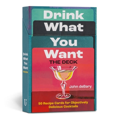 Drink What You Want: The Deck: 50 Recipe Cards for Objectively Delicious Cocktails by Debary, John