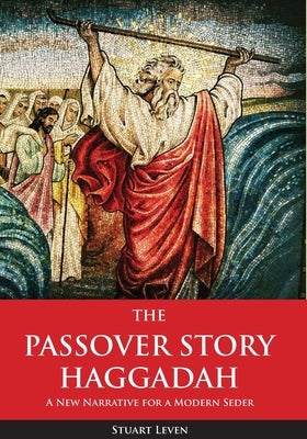 The Passover Story Haggadah: A New Narrative for a Modern Seder by Leven, Stuart