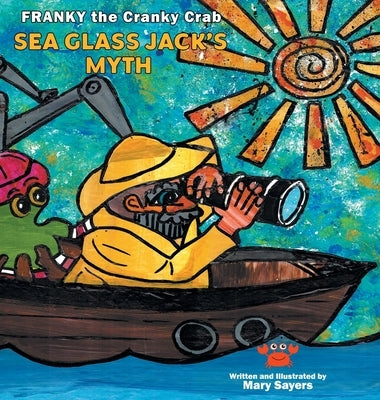 Sea Glass Jack's Myth: Franky The Cranky Crab by Sayers, Mary