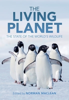 The Living Planet: The State of the World's Wildlife by MacLean, Norman