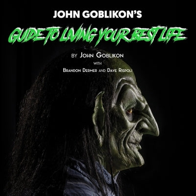 John Goblikon's Guide to Living Your Best Life by Goblikon, John