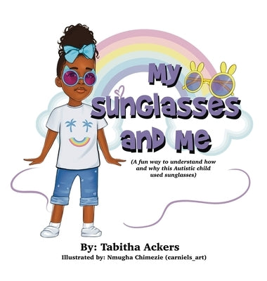 My Sunglasses and Me: A fun way to understand how and why this autistic child used sunglasses. by Ackers, Tabitha