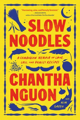 Slow Noodles: A Cambodian Memoir of Love, Loss, and Family Recipes by Nguon, Chantha