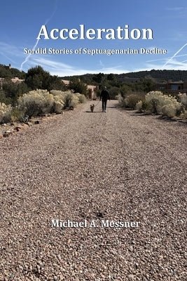 Acceleration: Sordid Stories of Septuagenarian Decline by Messner, Michael A.